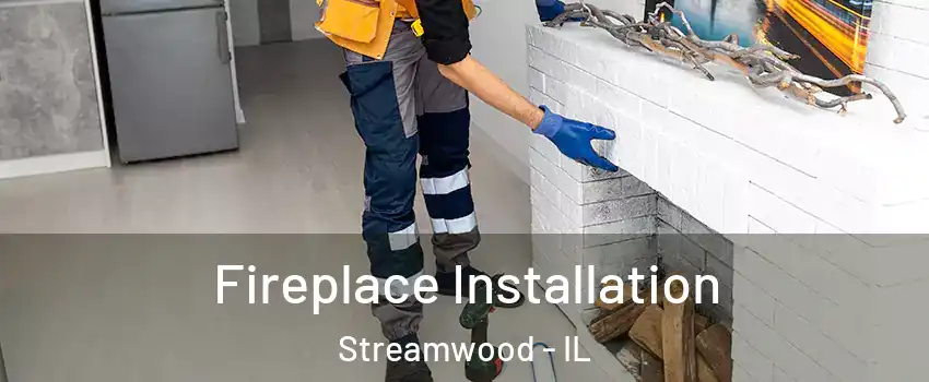  Fireplace Installation Streamwood - IL