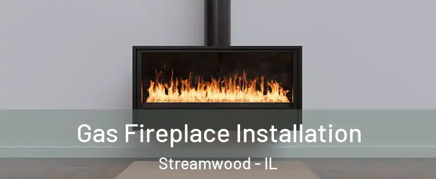  Gas Fireplace Installation Streamwood - IL