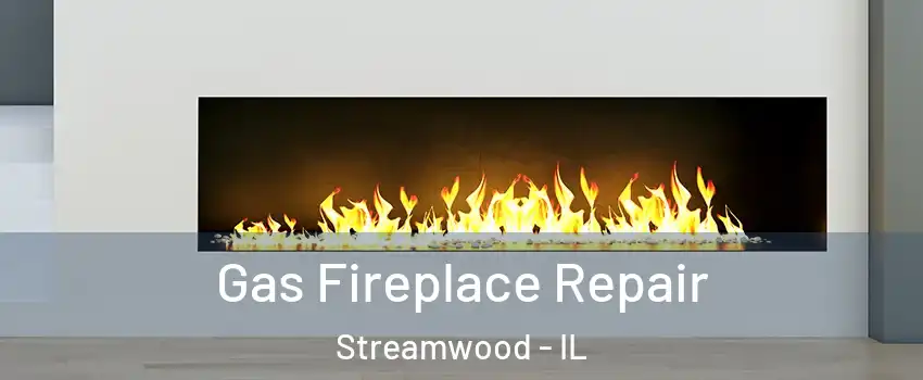  Gas Fireplace Repair Streamwood - IL