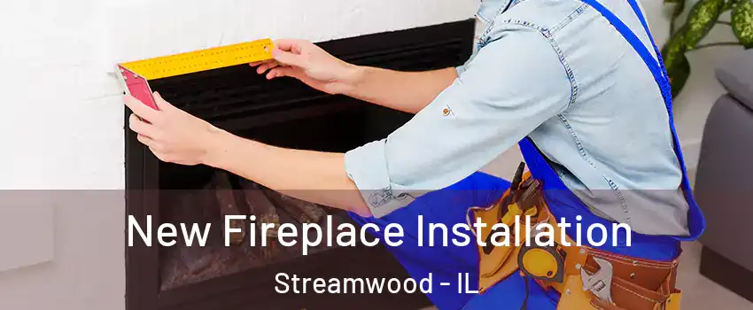  New Fireplace Installation Streamwood - IL