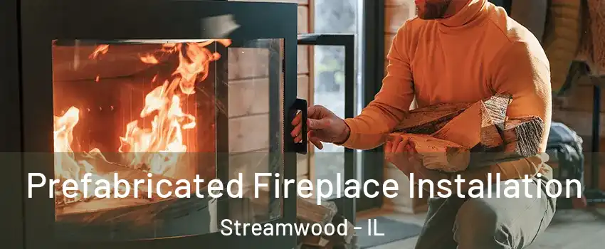  Prefabricated Fireplace Installation Streamwood - IL