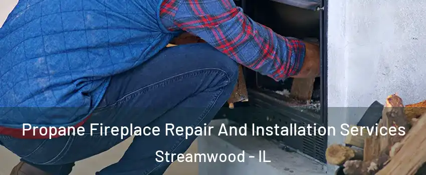 Propane Fireplace Repair And Installation Services Streamwood - IL