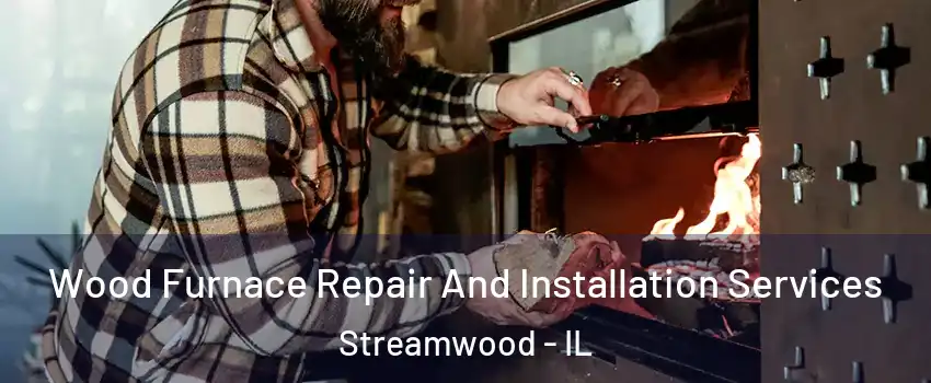  Wood Furnace Repair And Installation Services Streamwood - IL